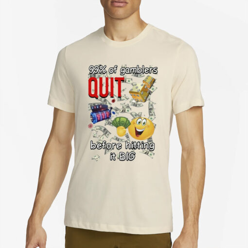 99% Of Gamblers Quit Before Hitting It Big Cringey T-Shirt2