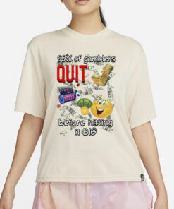 99% Of Gamblers Quit Before Hitting It Big Cringey T-Shirt4