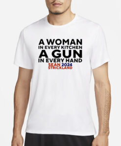 A Woman In Every Kitchenn A Gun In Every Hand Sean 2024 Strickland T-Shirts