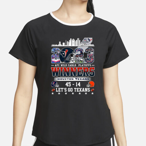 Afc Wild Carld Playoffs 2023 Winners Houston Texans 45 – 14 Cleveland Browns Lets Go Texans T-Shirts2