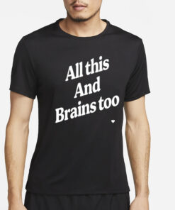 All This And Brains Too T-Shirt2