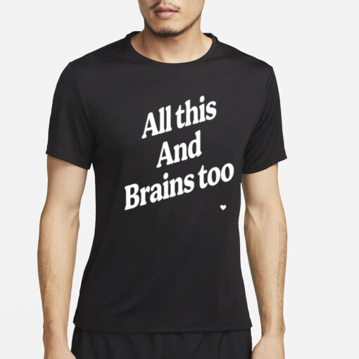 All This And Brains Too T-Shirt2