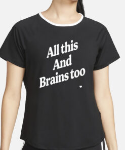 All This And Brains Too T-Shirt4