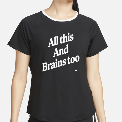 All This And Brains Too T-Shirt4