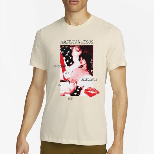 American Jesus Pledging My Allegiance To You T-Shirt4