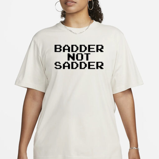 Andrea Valle Badder Not Sadder T-Shirt1