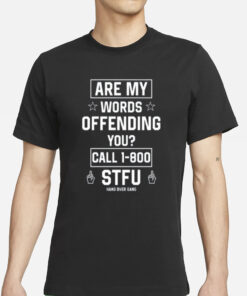 Are My Words Offending You Call 1-800 Stfu T-Shirt