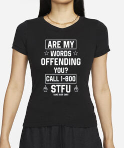 Are My Words Offending You Call 1-800 Stfu T-Shirts