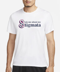 Ask Me About My Stigmata T-Shirts