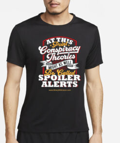 At This Point Conspiracy Theories Might As Well Be Called Spoiler Alerts T-Shirt2