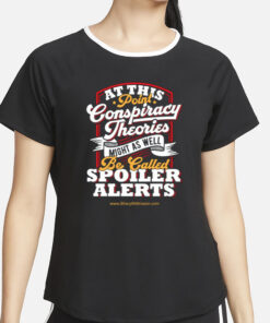 At This Point Conspiracy Theories Might As Well Be Called Spoiler Alerts T-Shirt4