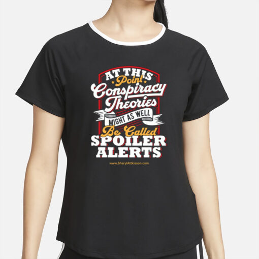 At This Point Conspiracy Theories Might As Well Be Called Spoiler Alerts T-Shirt4