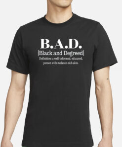 B.A.D. Black And Degreed Denifition A Well-Informed Educated Person With Melanin-Rich Skin T-Shirt