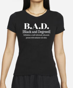 B.A.D. Black And Degreed Denifition A Well-Informed Educated Person With Melanin-Rich Skin T-Shirts