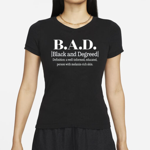 B.A.D. Black And Degreed Denifition A Well-Informed Educated Person With Melanin-Rich Skin T-Shirts