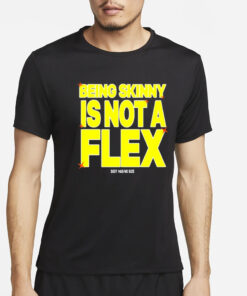 Being Skinny Is Not A Flex T-Shirt4