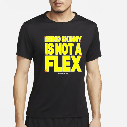 Being Skinny Is Not A Flex T-Shirt4