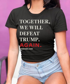 Biden 2024 - Together, We Will Defeat Trump Again T-Shirt