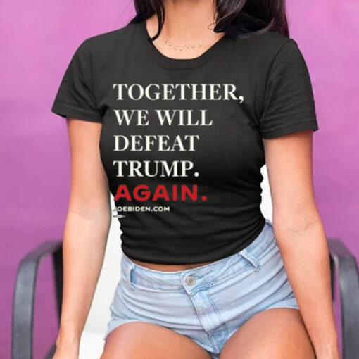 Biden 2024 - Together, We Will Defeat Trump Again T-Shirt