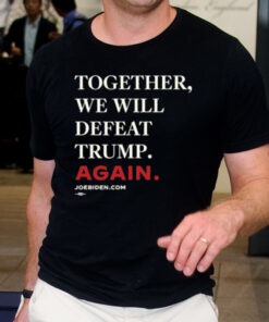 Biden 2024 - Together, We Will Defeat Trump Again T-Shirts