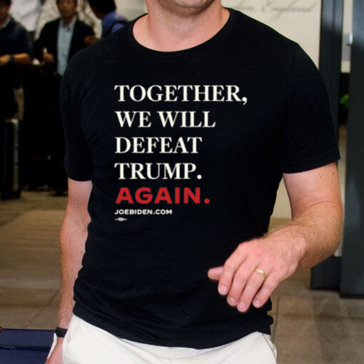 Biden 2024 - Together, We Will Defeat Trump Again T-Shirts