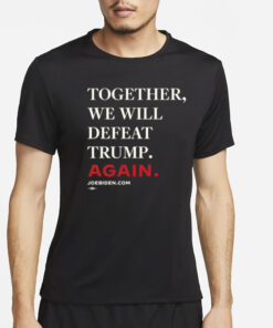 Biden - Together, We Will Defeat Trump Again T-Shirt2