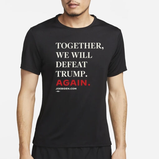 Biden - Together, We Will Defeat Trump Again T-Shirt2