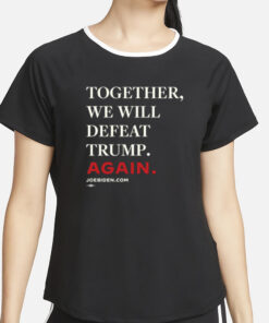 Biden - Together, We Will Defeat Trump Again T-Shirt4