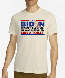 Biden Wasn’t Elected He Was Installed Like A Toilet T-Shirt4