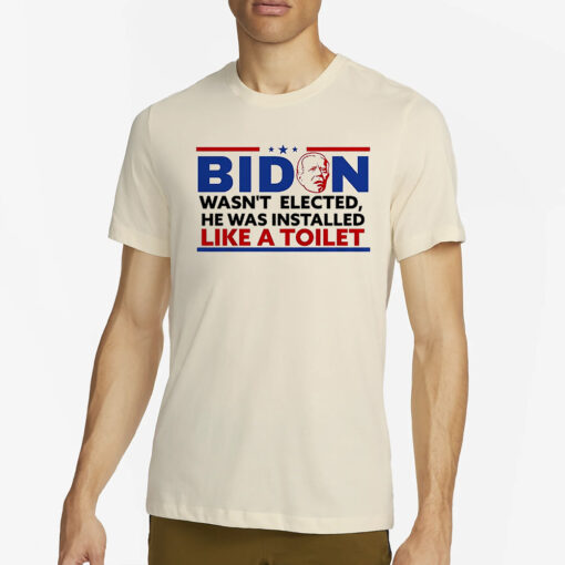 Biden Wasn’t Elected He Was Installed Like A Toilet T-Shirt4