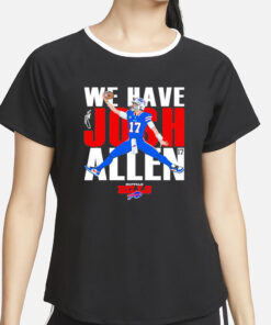 Bills We Have Josh Allen T-Shirt4