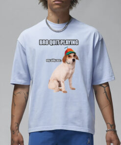 Bro Quit Playing My Silly Ass Cringey T-Shirt3