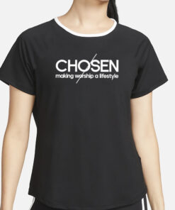 Chosen Making Worship A Lifestyle T-Shirt2