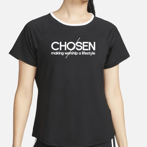 Chosen Making Worship A Lifestyle T-Shirt2