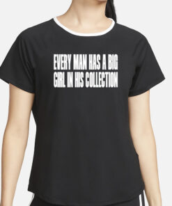 Clubgodzilla Every Man Has A Big Girl In His Collection T-Shirt2