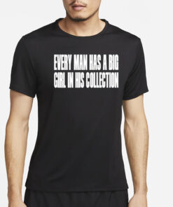 Clubgodzilla Every Man Has A Big Girl In His Collection T-Shirt4