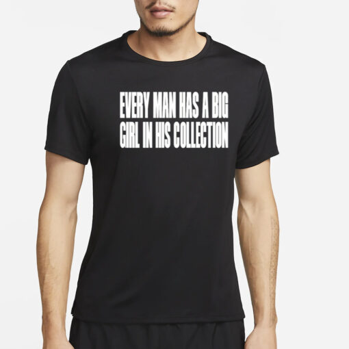 Clubgodzilla Every Man Has A Big Girl In His Collection T-Shirt4