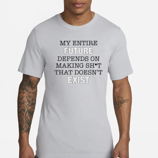 Cole Bennett My Entire Future Depends On Making Shit That Doesn’t Exist T-Shirt