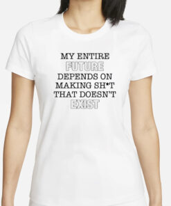 Cole Bennett My Entire Future Depends On Making Shit That Doesn’t Exist T-Shirts