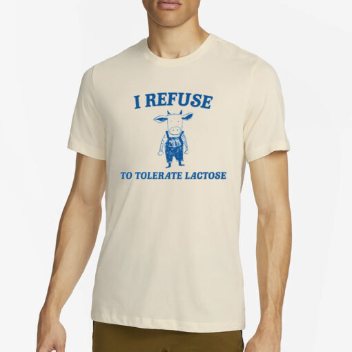 Cow Meme I Refuse To Tolerate Lactose T-Shirt4