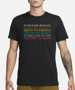 Cremieuxrecueil In This House We Believe God Is The Greatest Death To America Death To Israel A Curse Upon The Jews Victory To Islam T-Shirt3