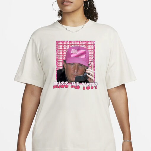 Donald Trump Pink Holding Phone Miss Me Yet T-Shirt1