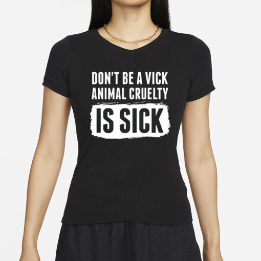 Don’t Be A Vick Animal Cruelty Is Sick T-Shirt