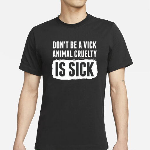 Don’t Be A Vick Animal Cruelty Is Sick T-Shirts