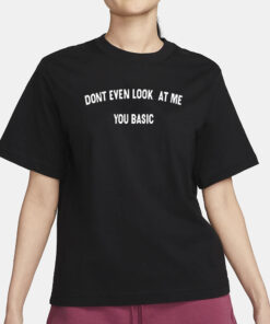 Don’t Even Look At Me You Basic T-Shirt3