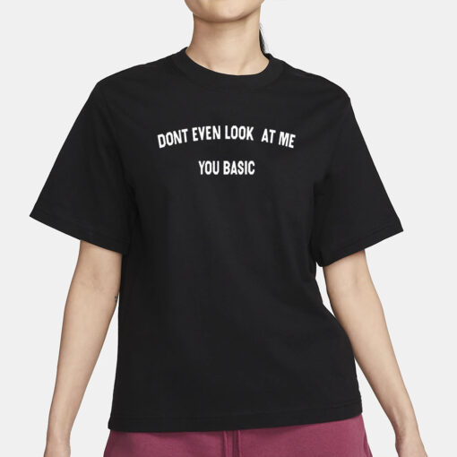 Don’t Even Look At Me You Basic T-Shirt3