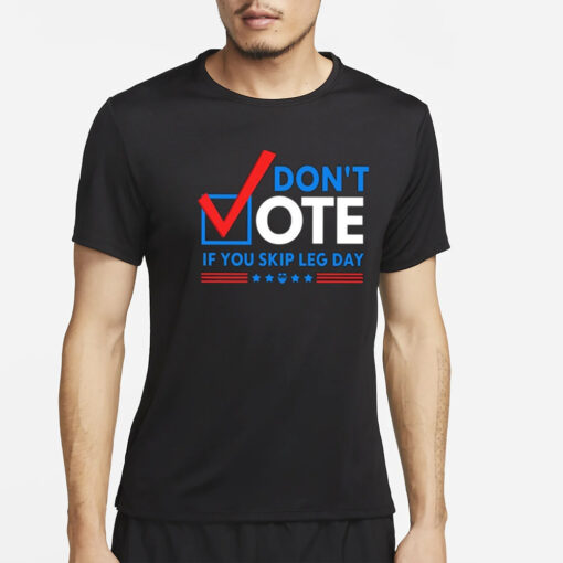 Don’t Vote If You Skip Leg Day T-Shirt2