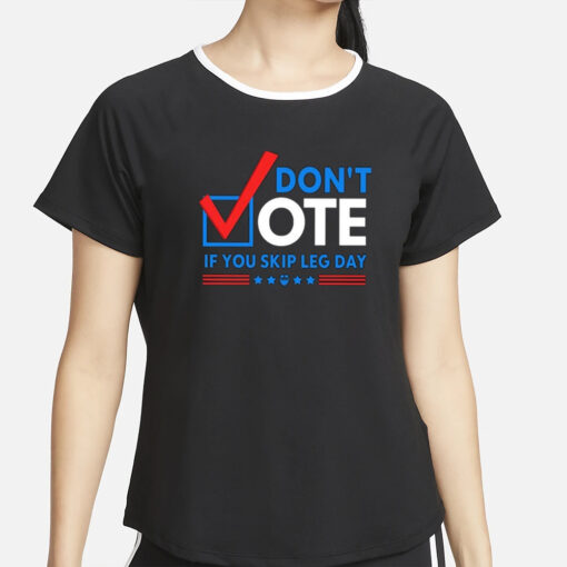 Don’t Vote If Don’t Vote If You Skip Leg Day T-Shirt4irt4