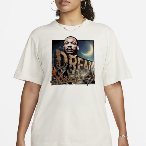 Dream like Martin Luther King black history T-Shirt1