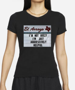 El Arroyo Im Not Bossy Im Just Aggressively Helpful T-Shirts